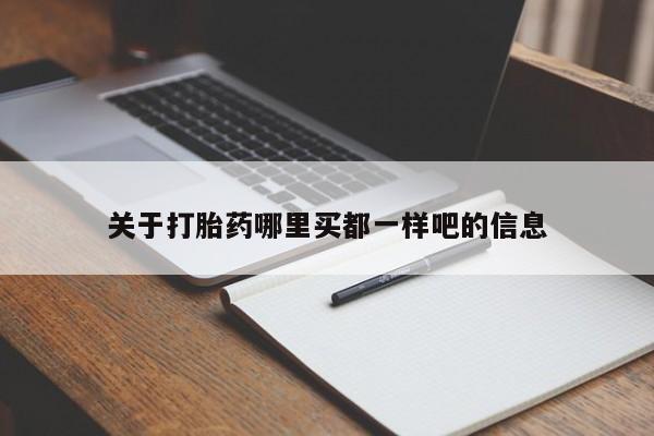 米非司酮片哪里有买关于打胎药哪里买都一样吧的信息