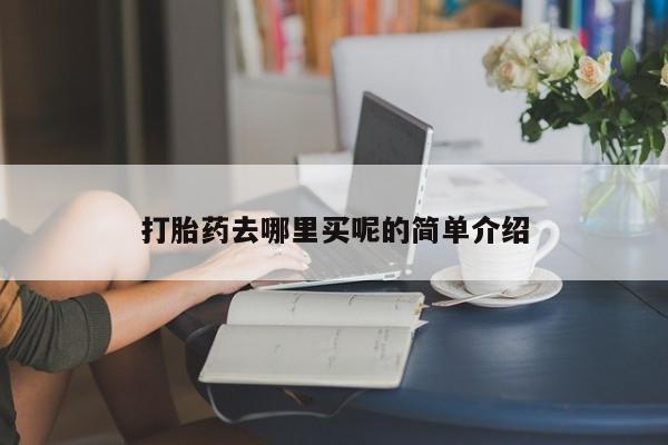 米非司酮片哪里有买打胎药去哪里买呢的简单介绍