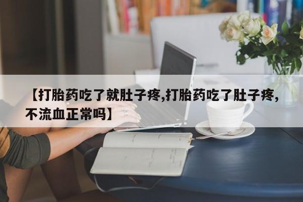 米非司酮片哪里有买【打胎药吃了就肚子疼,打胎药吃了肚子疼,不流血正常吗】