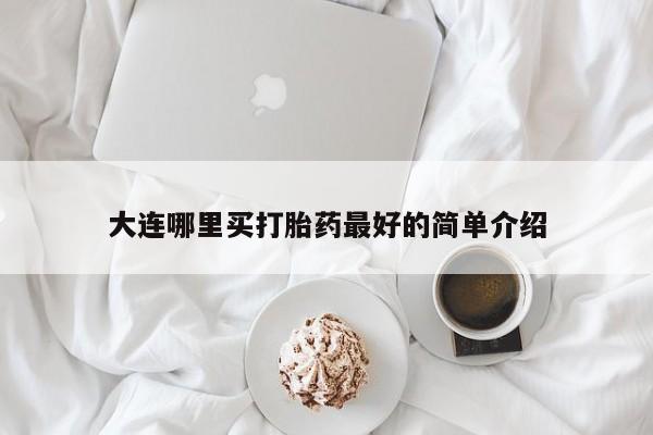 米非司酮片哪里有买大连哪里买打胎药最好的简单介绍