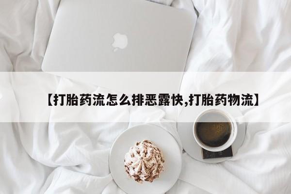 米非司酮片哪里有买【打胎药流怎么排恶露快,打胎药物流】