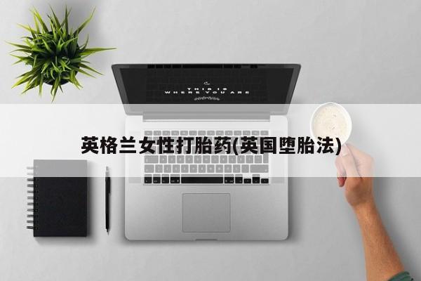 米非司酮片哪里有买英格兰女性打胎药(英国堕胎法)