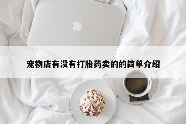 米非司酮片哪里有买宠物店有没有打胎药卖的的简单介绍