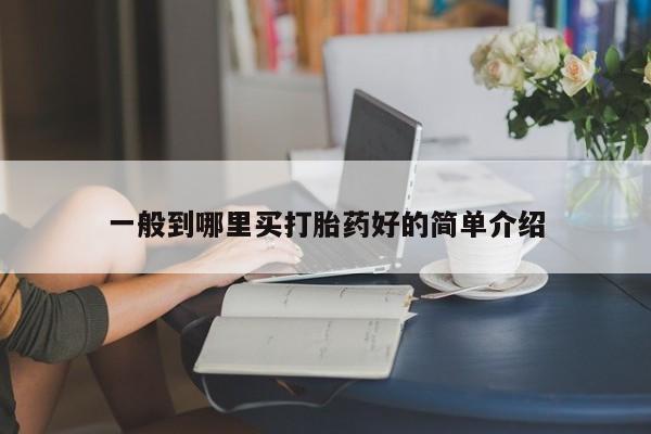 米非司酮片哪里有买一般到哪里买打胎药好的简单介绍