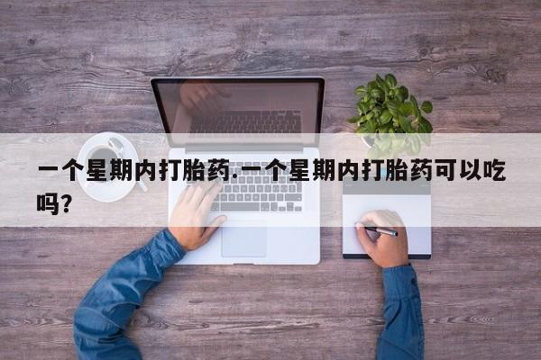 米非司酮片哪里有买一个星期内打胎药.一个星期内打胎药可以吃吗？
