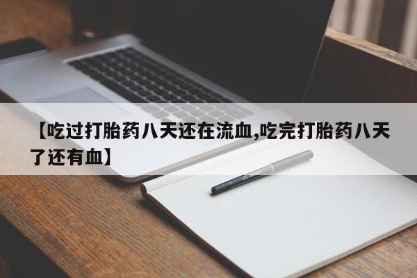 米非司酮片哪里有买【吃过打胎药八天还在流血,吃完打胎药八天了还有血】