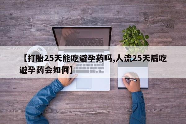 米非司酮片哪里有买【打胎25天能吃避孕药吗,人流25天后吃避孕药会如何】