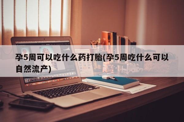 米非司酮片哪里有买孕5周可以吃什么药打胎(孕5周吃什么可以自然流产)