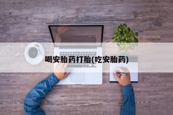 米非司酮片哪里有买喝安胎药打胎(吃安胎药)