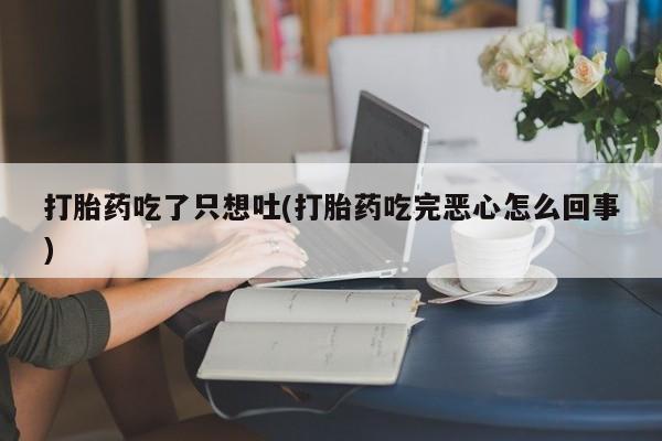 米非司酮片哪里有买打胎药吃了只想吐(打胎药吃完恶心怎么回事)