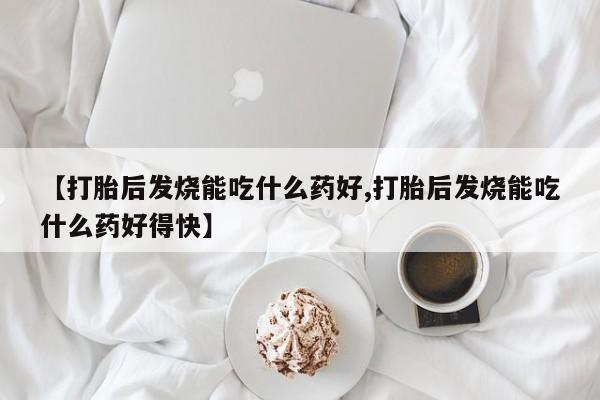 米非司酮片哪里有买【打胎后发烧能吃什么药好,打胎后发烧能吃什么药好得快】