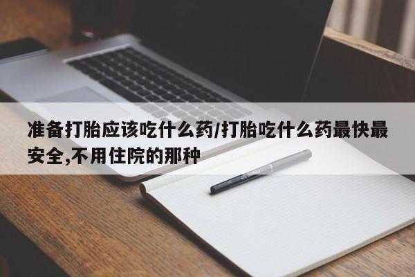 米非司酮片哪里有买准备打胎应该吃什么药/打胎吃什么药最快最安全,不用住院的那种