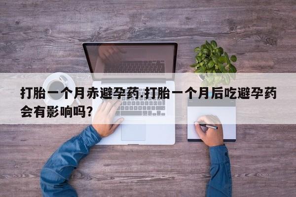 米非司酮片哪里有买打胎一个月赤避孕药.打胎一个月后吃避孕药会有影响吗？