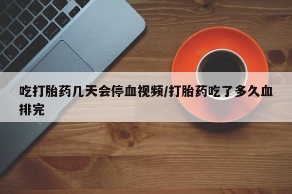 米非司酮片哪里有买吃打胎药几天会停血视频/打胎药吃了多久血排完