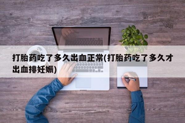 米非司酮片哪里有买打胎药吃了多久出血正常(打胎药吃了多久才出血排妊娠)