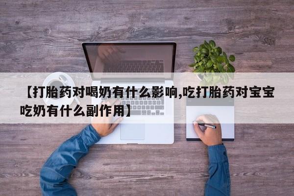 米非司酮片哪里有买【打胎药对喝奶有什么影响,吃打胎药对宝宝吃奶有什么副作用】