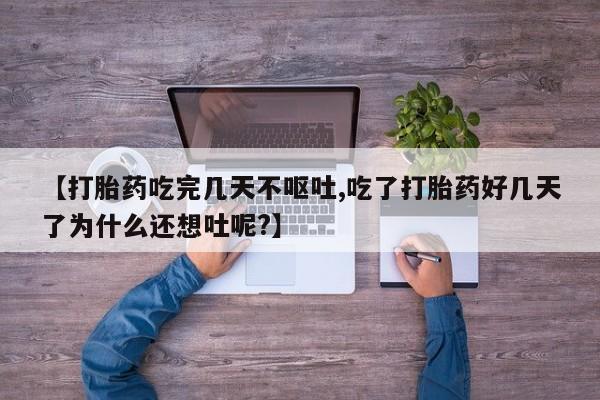 米非司酮片哪里有买【打胎药吃完几天不呕吐,吃了打胎药好几天了为什么还想吐呢?】