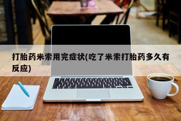 米非司酮片哪里有买打胎药米索用完症状(吃了米索打胎药多久有反应)