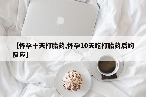 米非司酮片哪里有买【怀孕十天打胎药,怀孕10天吃打胎药后的反应】