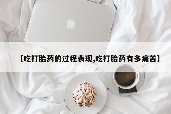 米非司酮片哪里有买【吃打胎药的过程表现,吃打胎药有多痛苦】